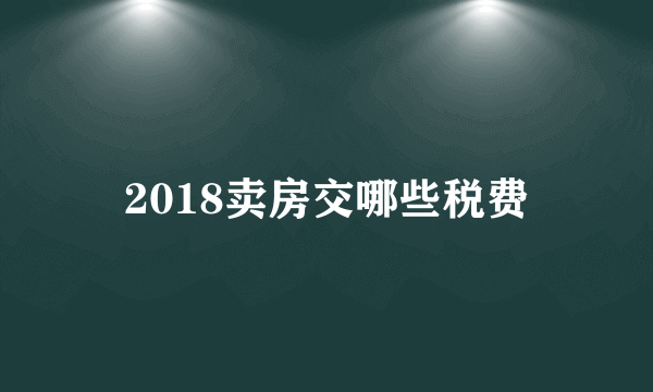 2018卖房交哪些税费