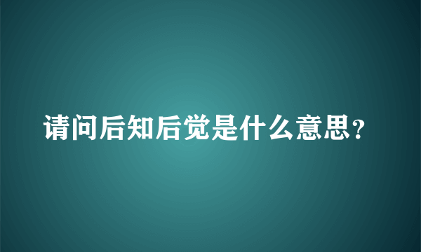 请问后知后觉是什么意思？