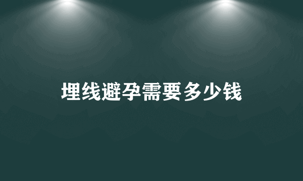 埋线避孕需要多少钱