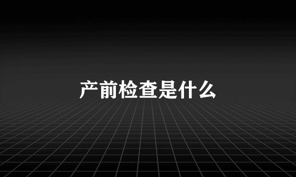 产前检查是什么