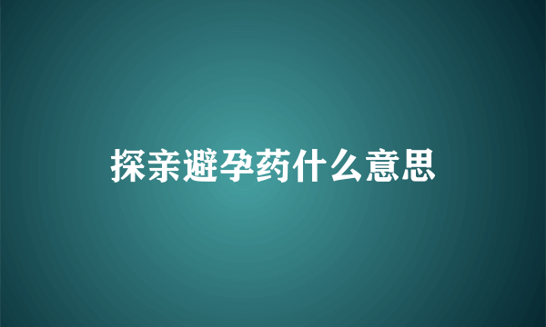 探亲避孕药什么意思