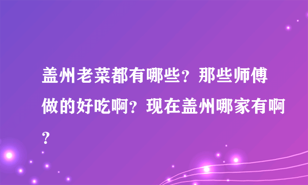 盖州老菜都有哪些？那些师傅做的好吃啊？现在盖州哪家有啊？