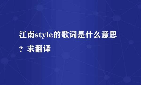 江南style的歌词是什么意思？求翻译