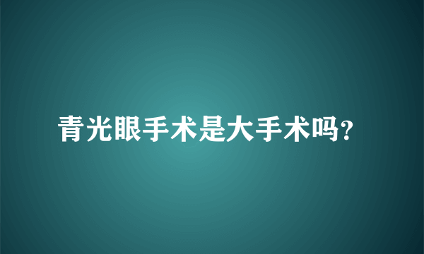 青光眼手术是大手术吗？