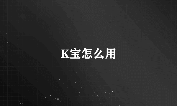 K宝怎么用