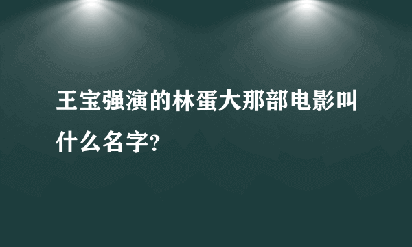 王宝强演的林蛋大那部电影叫什么名字？