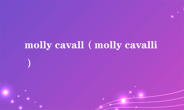 molly cavall（molly cavalli）