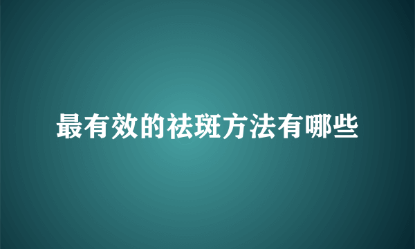 最有效的祛斑方法有哪些