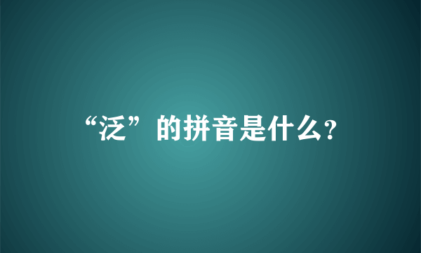 “泛”的拼音是什么？