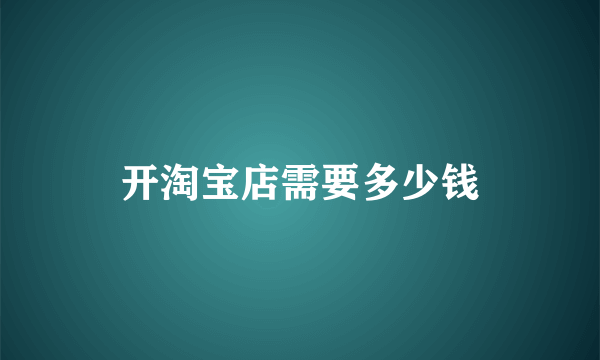 开淘宝店需要多少钱