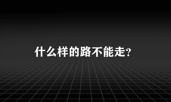 什么样的路不能走？