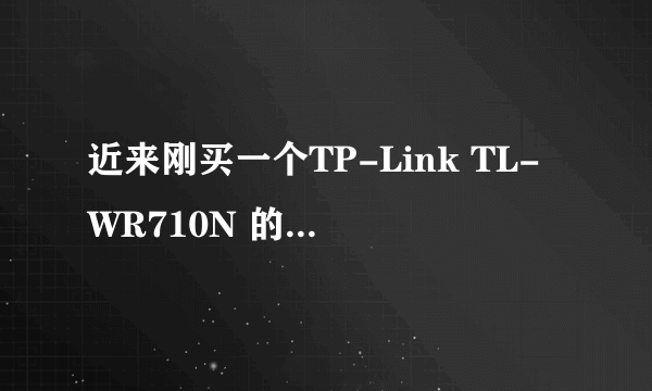 近来刚买一个TP-Link TL-WR710N 的路由器设置