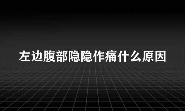 左边腹部隐隐作痛什么原因