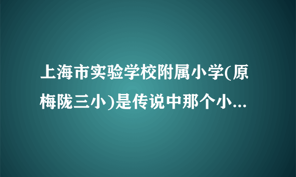 上海市实验学校附属小学(原梅陇三小)是传说中那个小学只有4年的牛蛙小学吗？