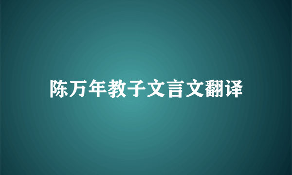 陈万年教子文言文翻译