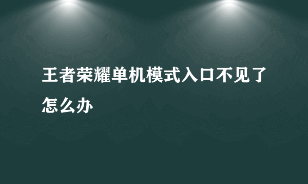 王者荣耀单机模式入口不见了怎么办