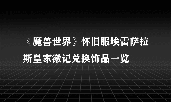 《魔兽世界》怀旧服埃雷萨拉斯皇家徽记兑换饰品一览