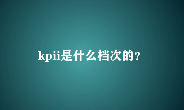 kpii是什么档次的？