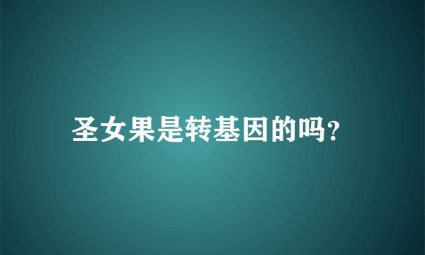 圣女果是转基因的吗？