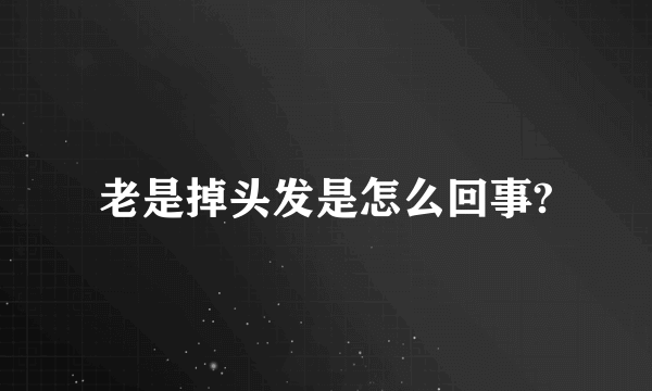 老是掉头发是怎么回事?