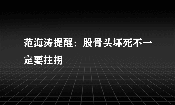 范海涛提醒：股骨头坏死不一定要拄拐