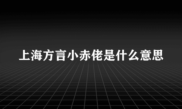 上海方言小赤佬是什么意思