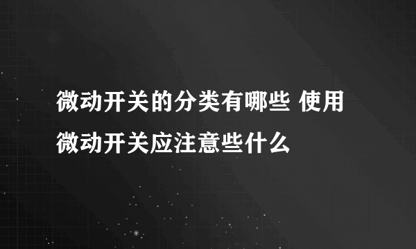 微动开关的分类有哪些 使用微动开关应注意些什么