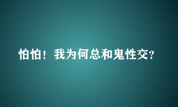 怕怕！我为何总和鬼性交？