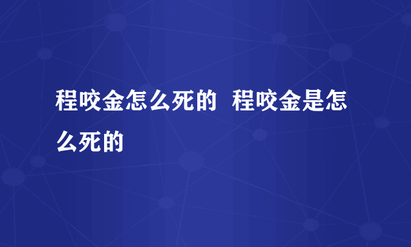 程咬金怎么死的  程咬金是怎么死的