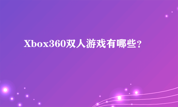 Xbox360双人游戏有哪些？