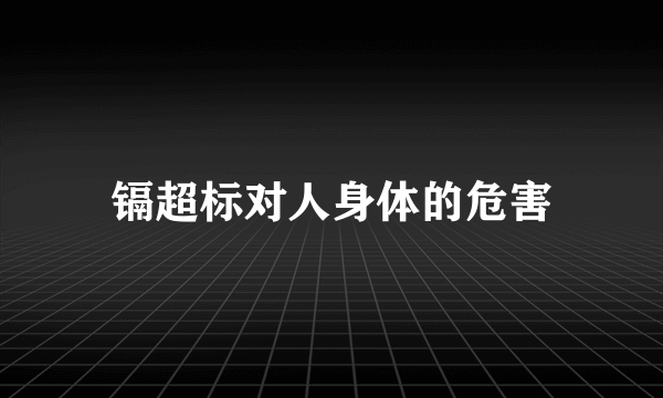 镉超标对人身体的危害