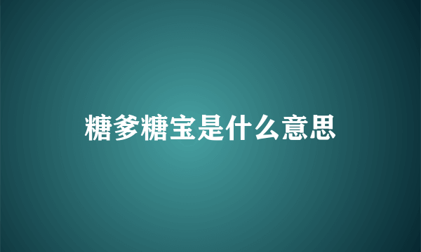 糖爹糖宝是什么意思