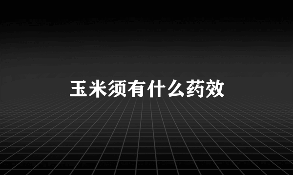 玉米须有什么药效