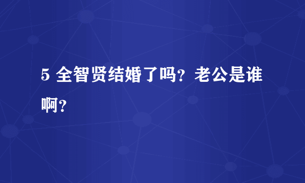 5 全智贤结婚了吗？老公是谁啊？