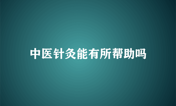 中医针灸能有所帮助吗