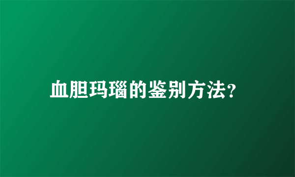 血胆玛瑙的鉴别方法？