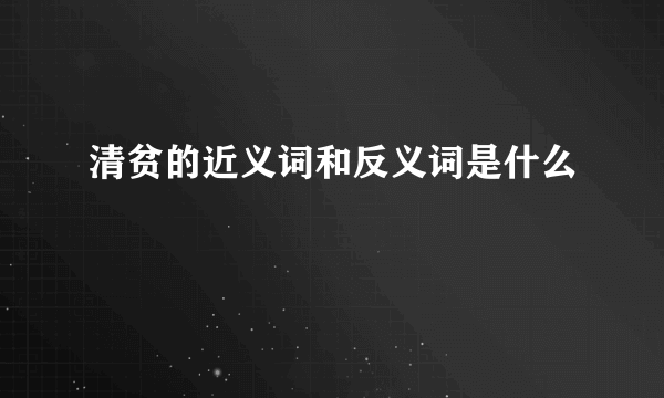 清贫的近义词和反义词是什么