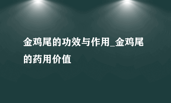 金鸡尾的功效与作用_金鸡尾的药用价值