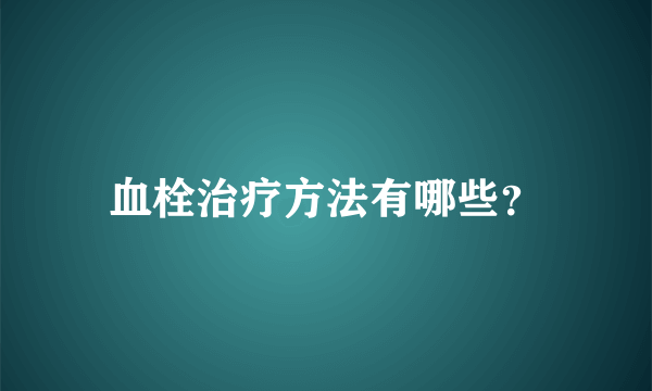 血栓治疗方法有哪些？