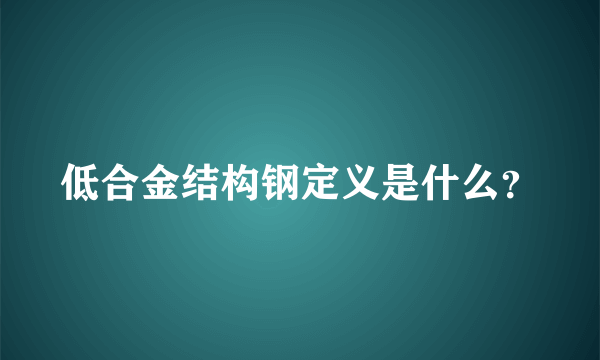 低合金结构钢定义是什么？