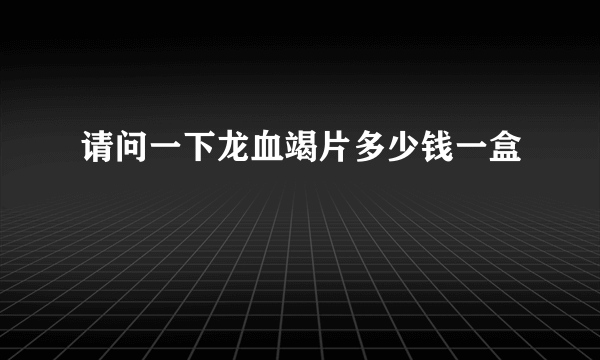 请问一下龙血竭片多少钱一盒