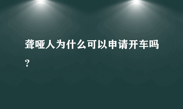 聋哑人为什么可以申请开车吗？