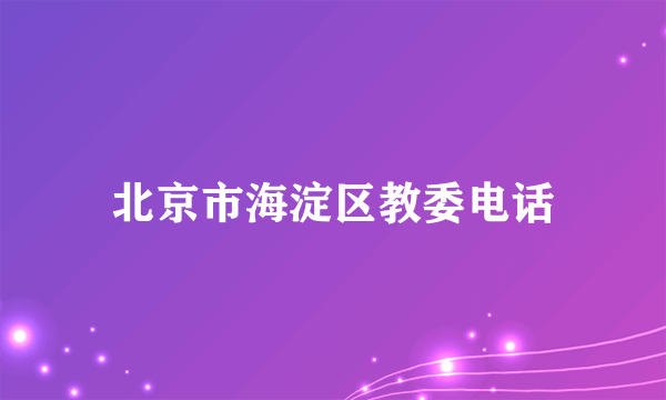 北京市海淀区教委电话