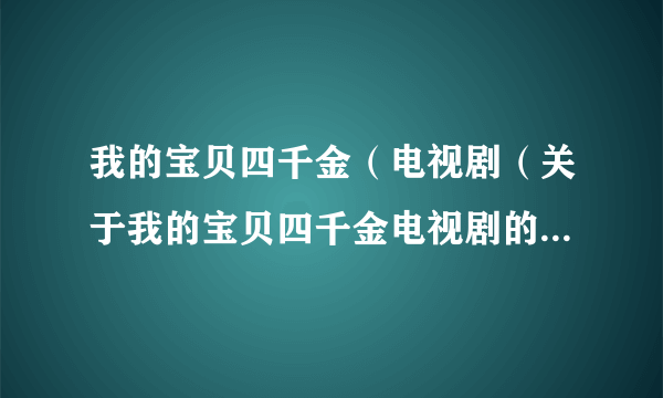 我的宝贝四千金（电视剧（关于我的宝贝四千金电视剧的简介））