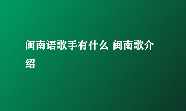 闽南语歌手有什么 闽南歌介绍