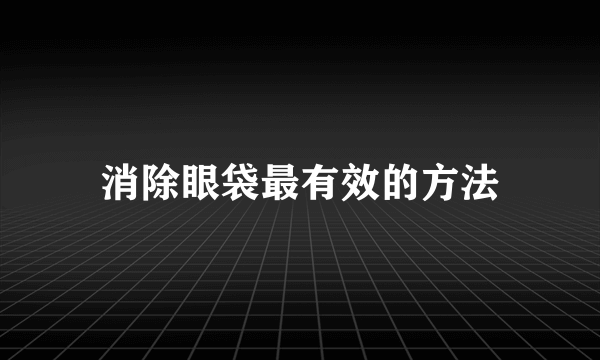 消除眼袋最有效的方法