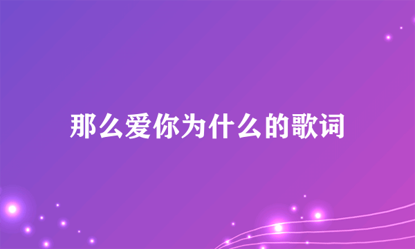 那么爱你为什么的歌词