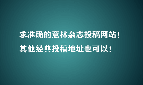 求准确的意林杂志投稿网站！其他经典投稿地址也可以！