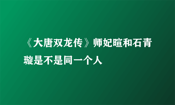 《大唐双龙传》师妃暄和石青璇是不是同一个人