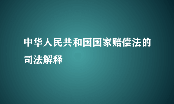 中华人民共和国国家赔偿法的司法解释